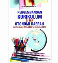 PENGEMBANGAN KURIKULUM DI ERA OTONOMI DAERAH  DARI KURIKULUM 2004, 2006, KE KURIKULUM 2013