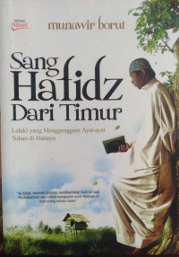 Sang Hafidz Dari Timur Lelaki yang Menggenggam Ayat-Ayat Tuhan di Hatinya