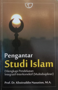 Pengantar Studi Islam: Dilengkapi Pendekatan Integratif-Interkonektif (Multidisipliner