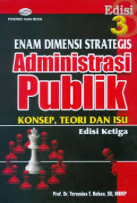 ENAM DIMENSI STRATEGIS ADMINISTRASI PUBLIK KONSEP TEORI DAN ISU ED. KETIGA