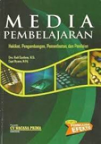 MEDIA PEMBELAJARAN, HAKIKAT, PENGEMBANGAN, PEMANFAATAN, DAN PENILAIAN.